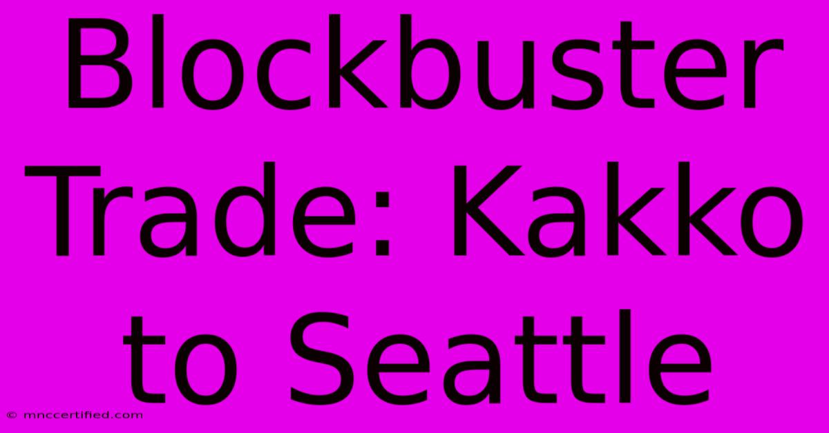 Blockbuster Trade: Kakko To Seattle