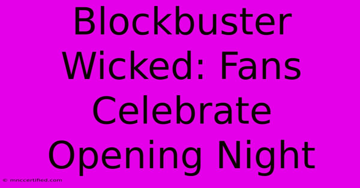 Blockbuster Wicked: Fans Celebrate Opening Night