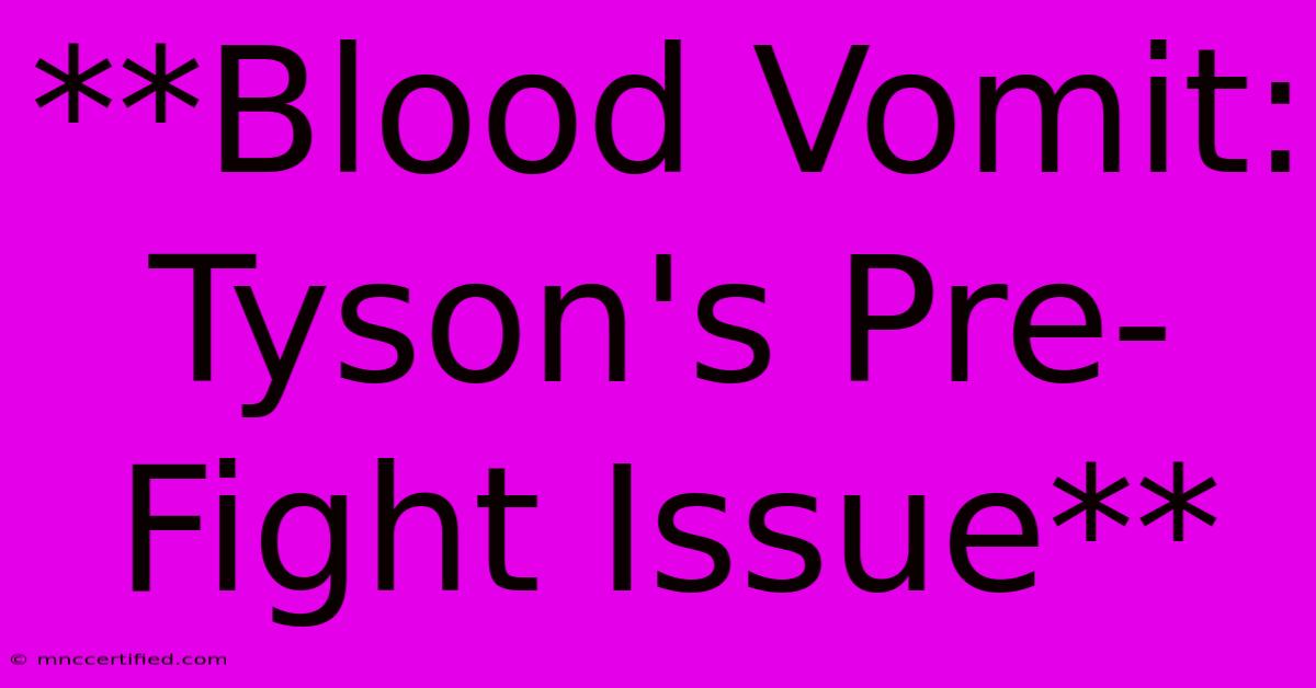 **Blood Vomit: Tyson's Pre-Fight Issue**