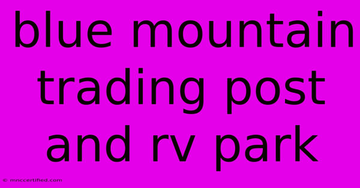 Blue Mountain Trading Post And Rv Park