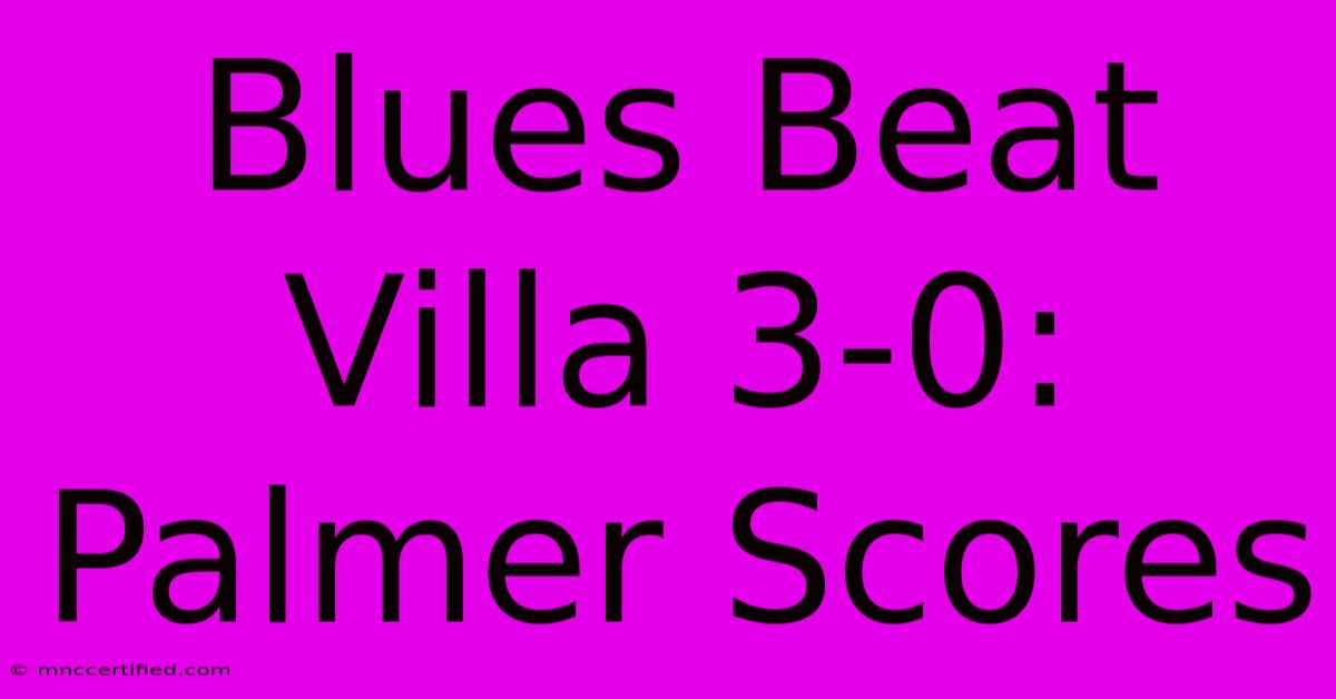 Blues Beat Villa 3-0: Palmer Scores