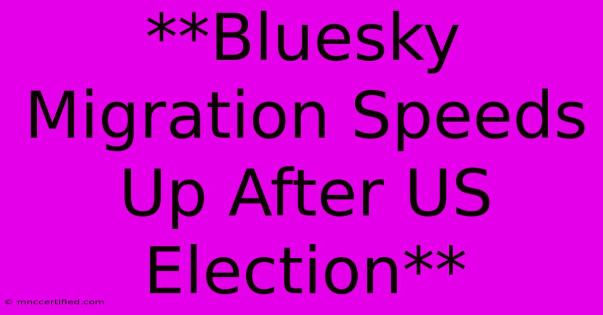 **Bluesky Migration Speeds Up After US Election**