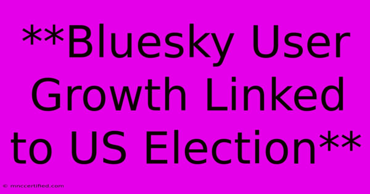 **Bluesky User Growth Linked To US Election** 