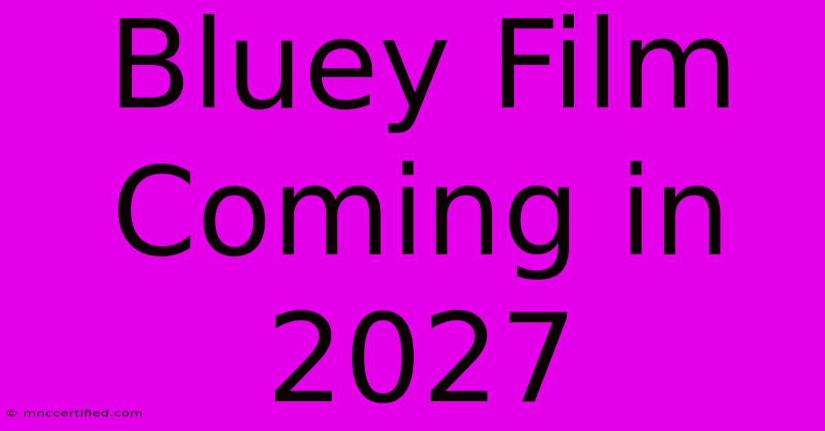 Bluey Film Coming In 2027