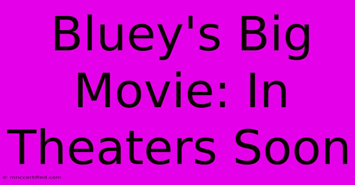 Bluey's Big Movie: In Theaters Soon