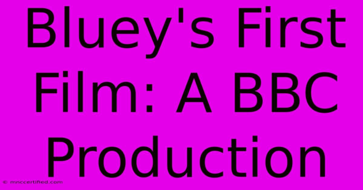 Bluey's First Film: A BBC Production