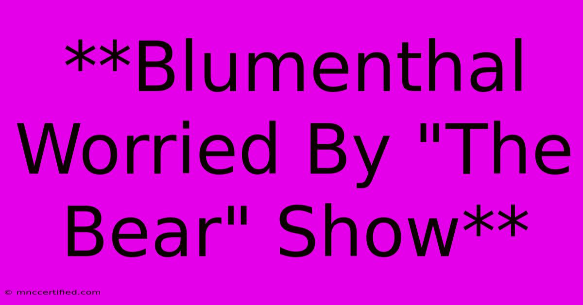 **Blumenthal Worried By 