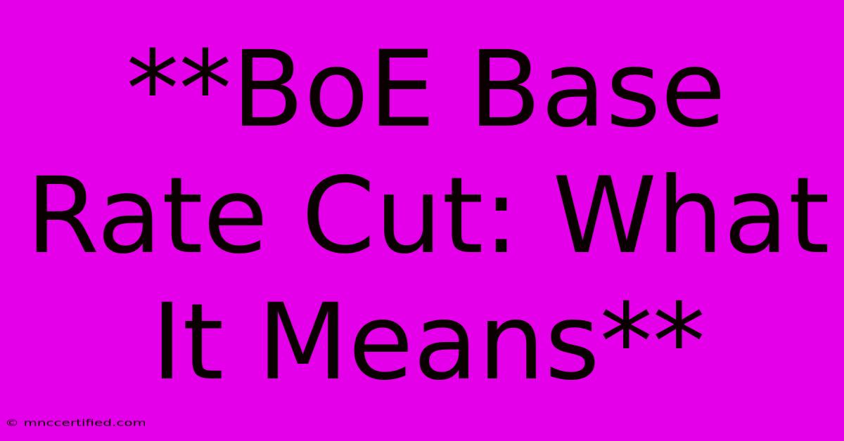 **BoE Base Rate Cut: What It Means**