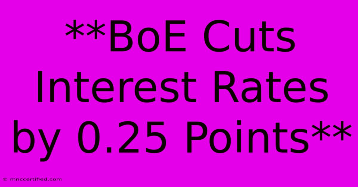 **BoE Cuts Interest Rates By 0.25 Points**