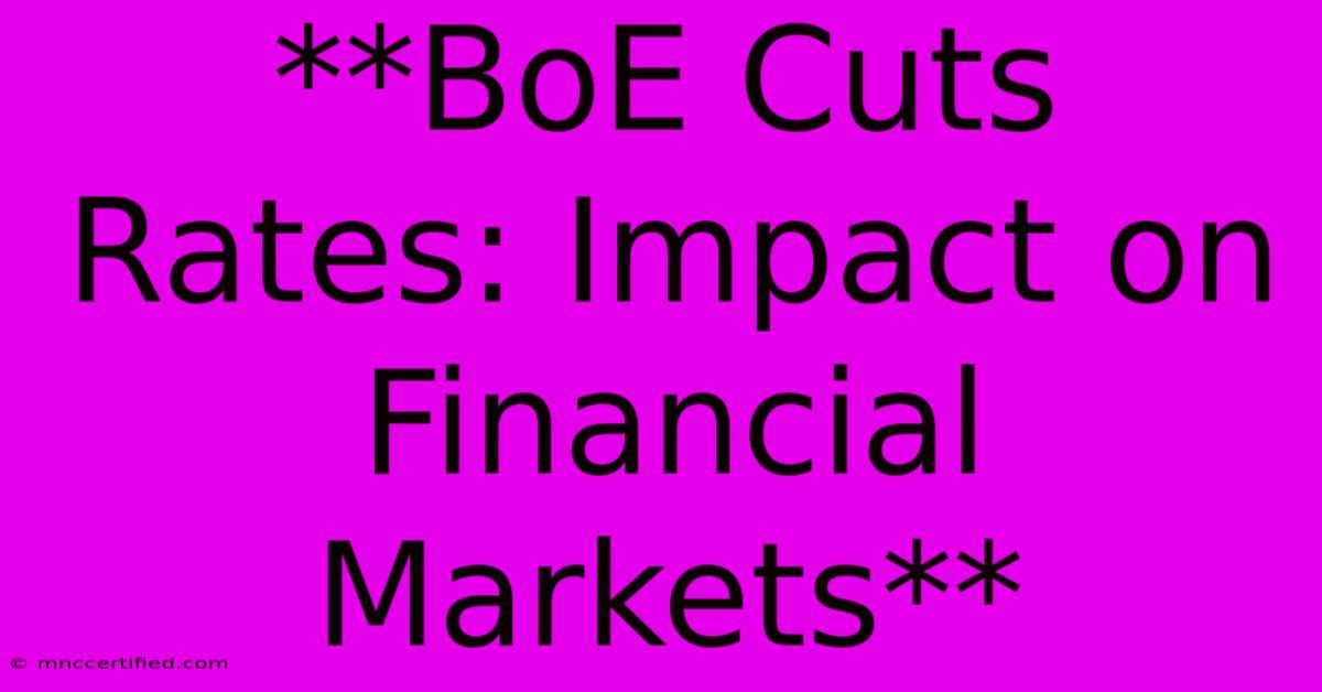 **BoE Cuts Rates: Impact On Financial Markets**