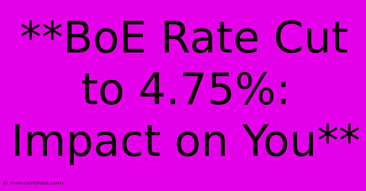 **BoE Rate Cut To 4.75%: Impact On You**