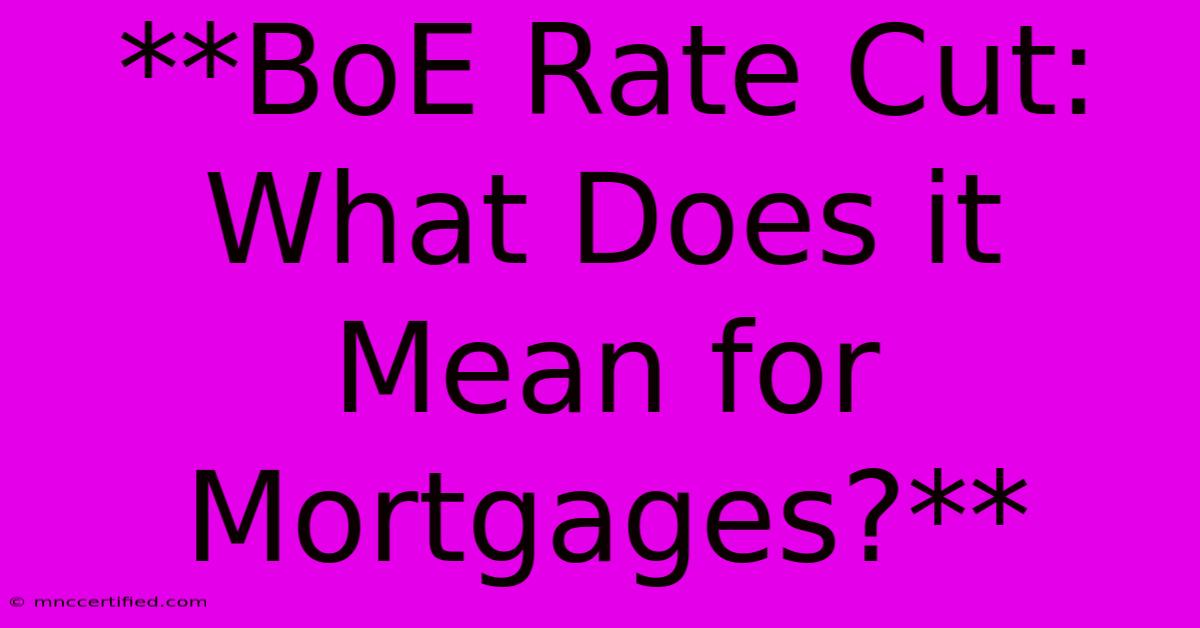 **BoE Rate Cut: What Does It Mean For Mortgages?** 