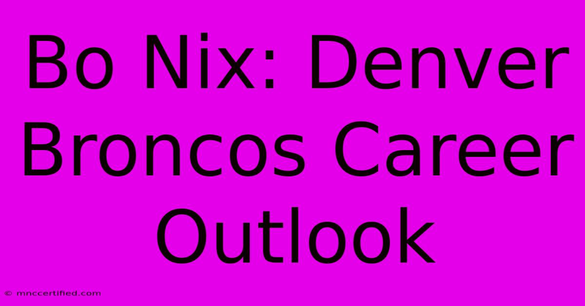 Bo Nix: Denver Broncos Career Outlook