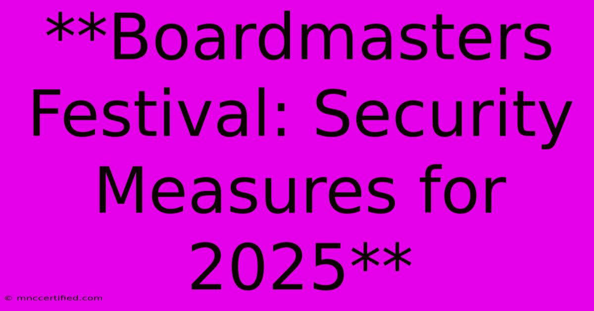 **Boardmasters Festival: Security Measures For 2025**