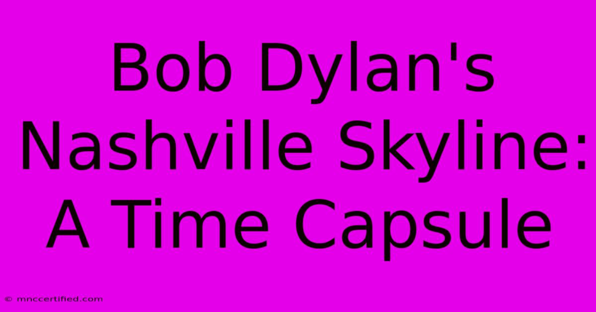 Bob Dylan's Nashville Skyline: A Time Capsule