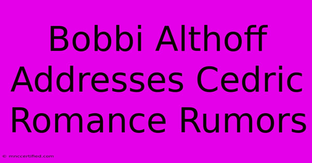 Bobbi Althoff Addresses Cedric Romance Rumors