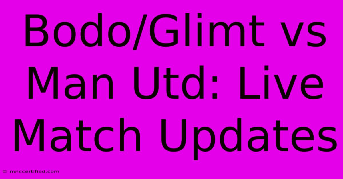 Bodo/Glimt Vs Man Utd: Live Match Updates