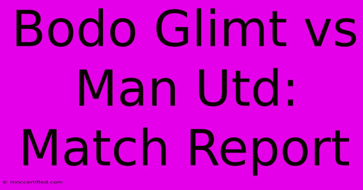 Bodo Glimt Vs Man Utd: Match Report