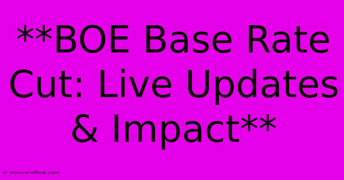 **BOE Base Rate Cut: Live Updates & Impact**