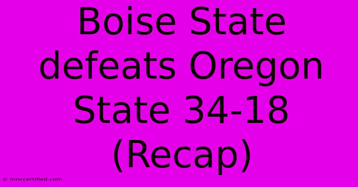 Boise State Defeats Oregon State 34-18 (Recap)