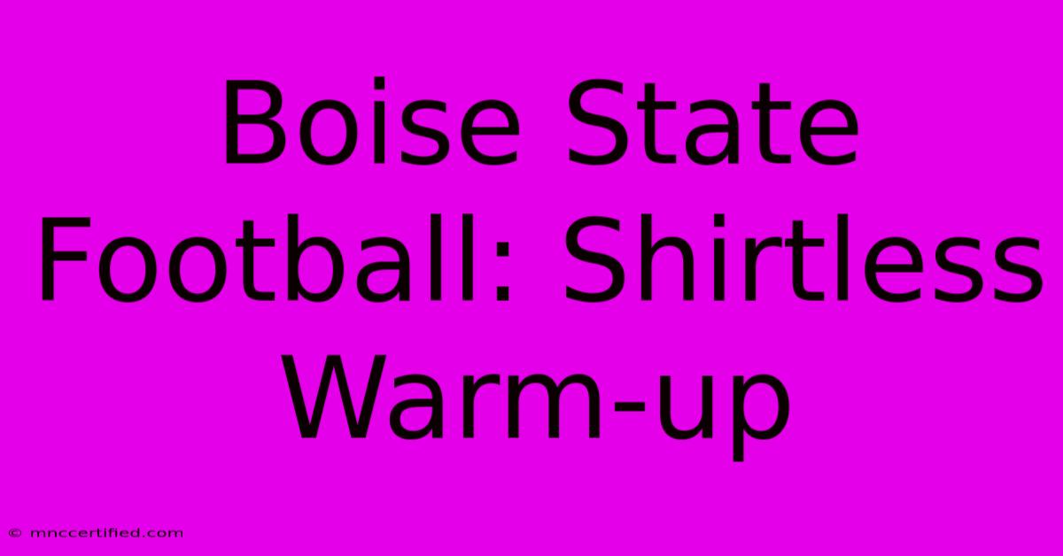 Boise State Football: Shirtless Warm-up