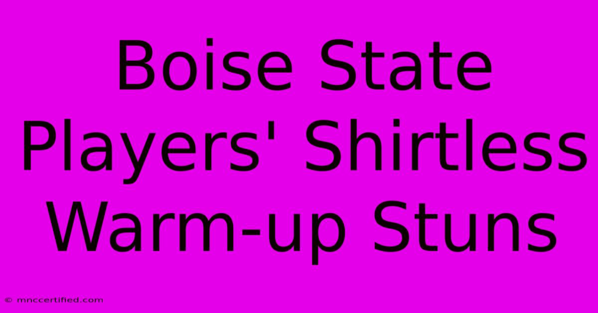 Boise State Players' Shirtless Warm-up Stuns