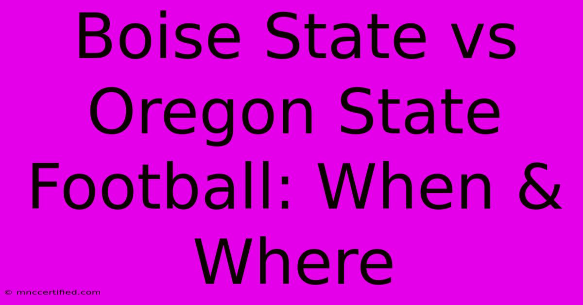 Boise State Vs Oregon State Football: When & Where