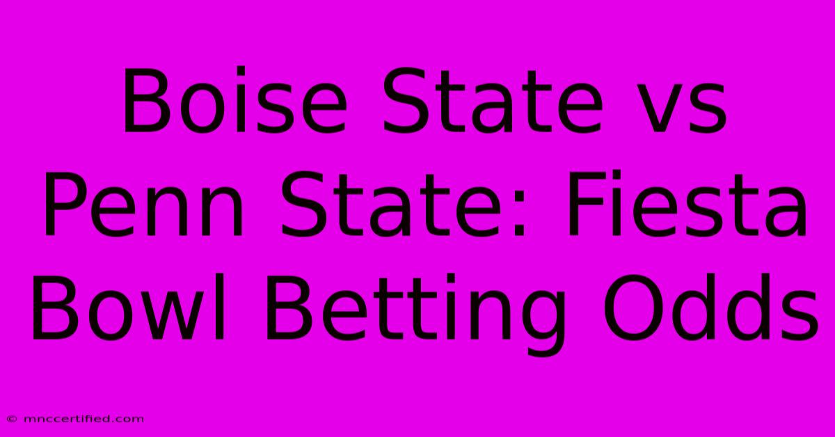 Boise State Vs Penn State: Fiesta Bowl Betting Odds