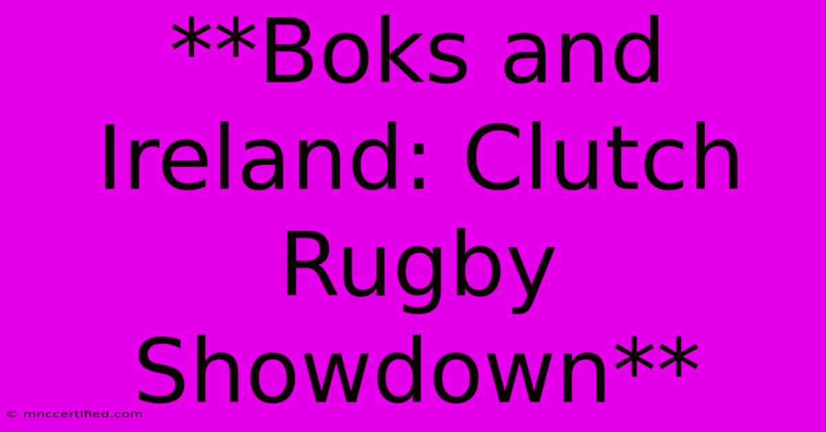 **Boks And Ireland: Clutch Rugby Showdown** 