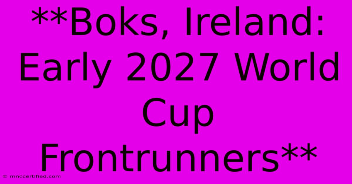 **Boks, Ireland: Early 2027 World Cup Frontrunners** 