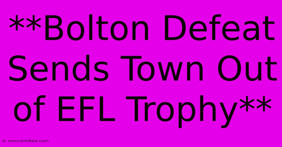 **Bolton Defeat Sends Town Out Of EFL Trophy**