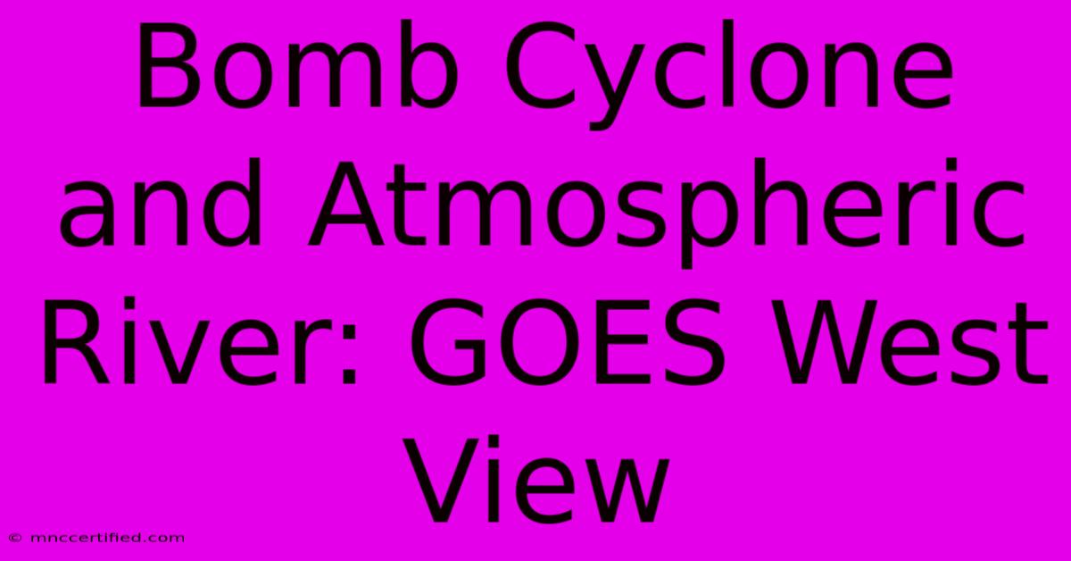 Bomb Cyclone And Atmospheric River: GOES West View