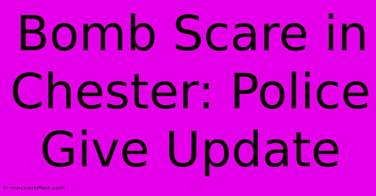 Bomb Scare In Chester: Police Give Update