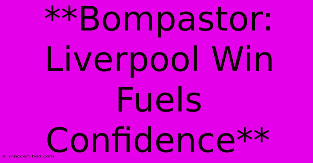 **Bompastor: Liverpool Win Fuels Confidence**