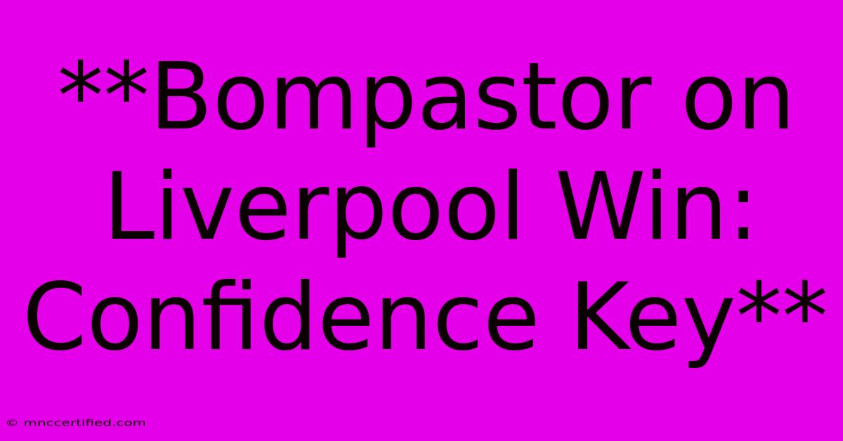 **Bompastor On Liverpool Win: Confidence Key**