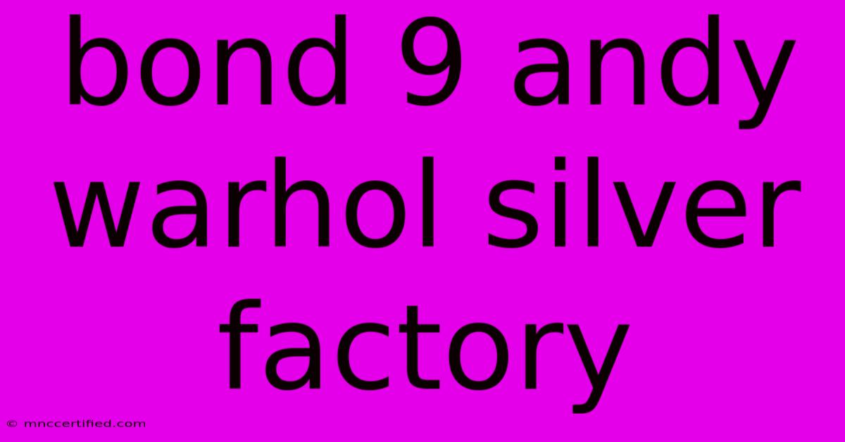 Bond 9 Andy Warhol Silver Factory