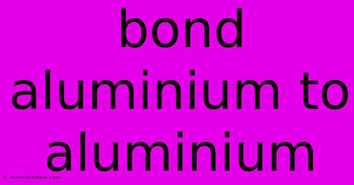 Bond Aluminium To Aluminium