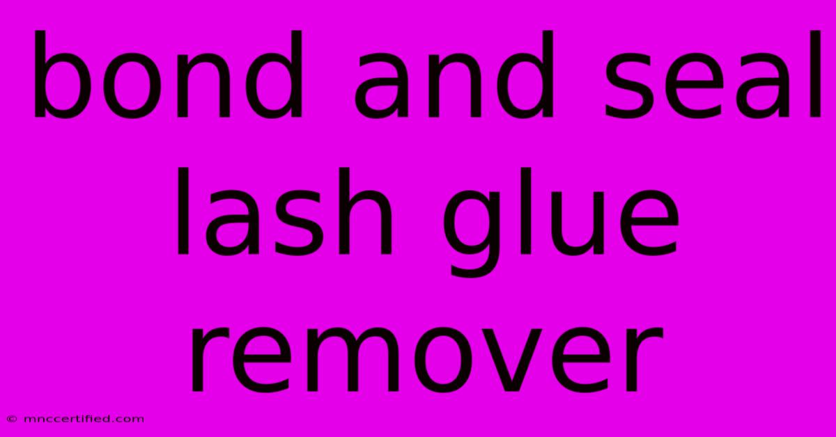 Bond And Seal Lash Glue Remover