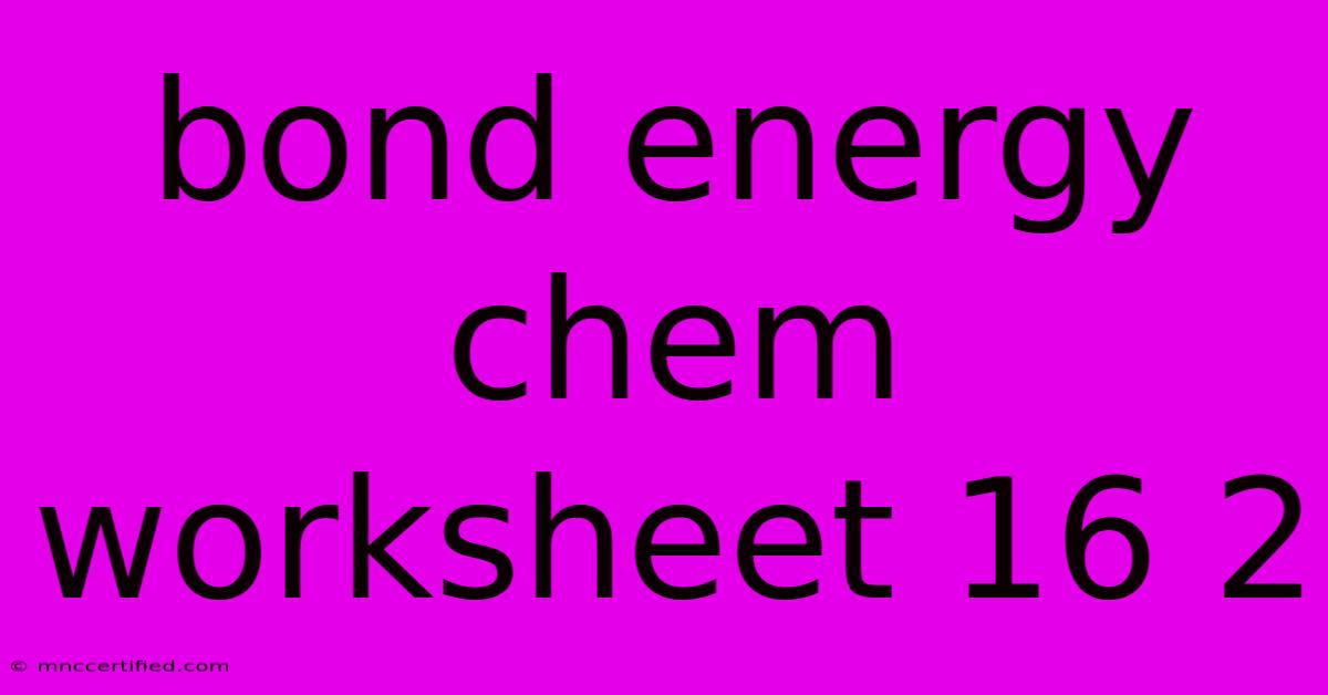 Bond Energy Chem Worksheet 16 2