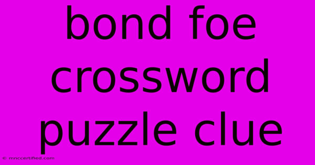 Bond Foe Crossword Puzzle Clue