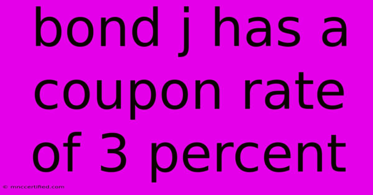 Bond J Has A Coupon Rate Of 3 Percent