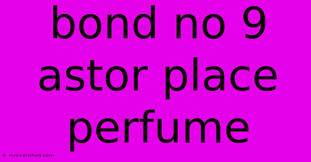 Bond No 9 Astor Place Perfume