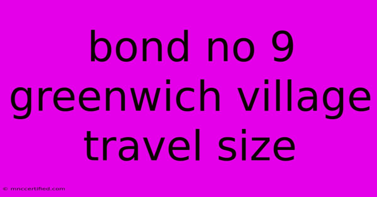 Bond No 9 Greenwich Village Travel Size