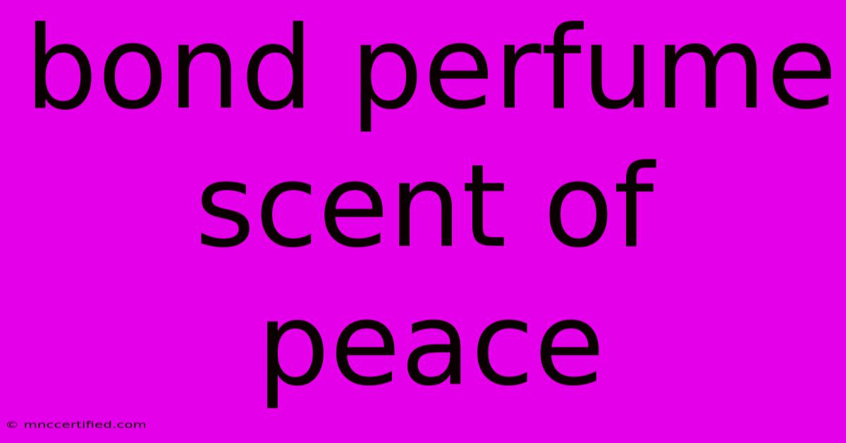 Bond Perfume Scent Of Peace