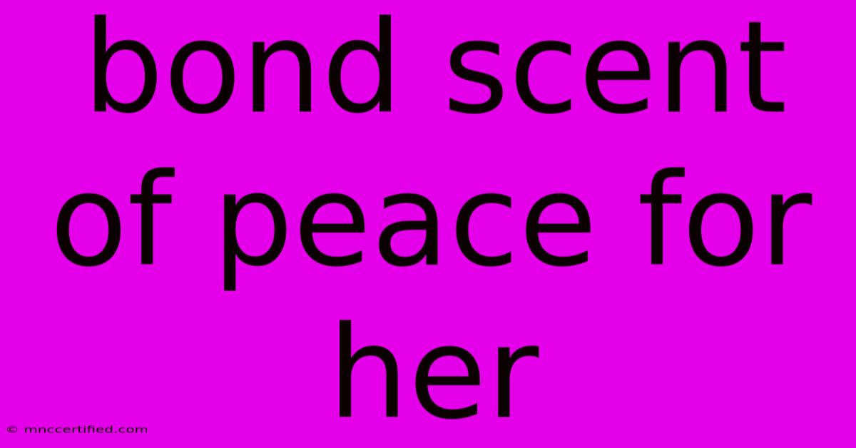 Bond Scent Of Peace For Her