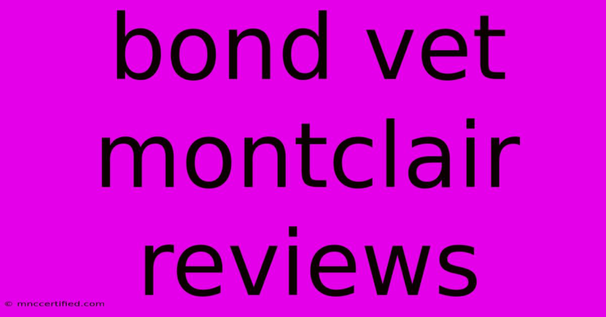 Bond Vet   Montclair Reviews