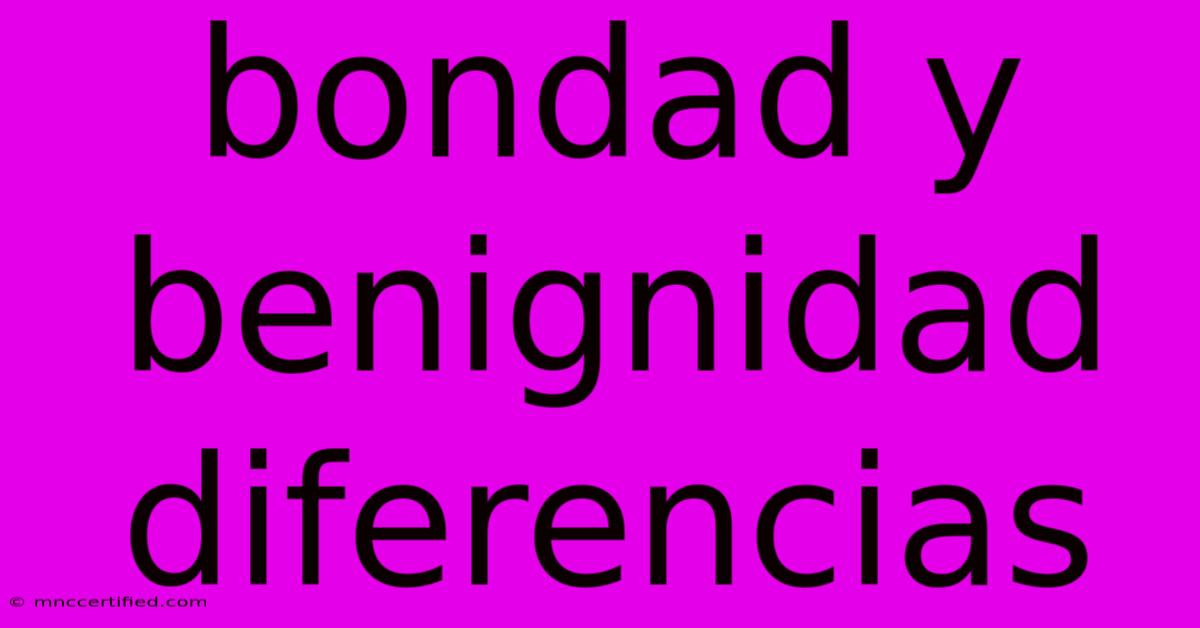 Bondad Y Benignidad Diferencias