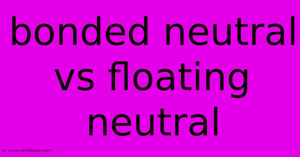 Bonded Neutral Vs Floating Neutral