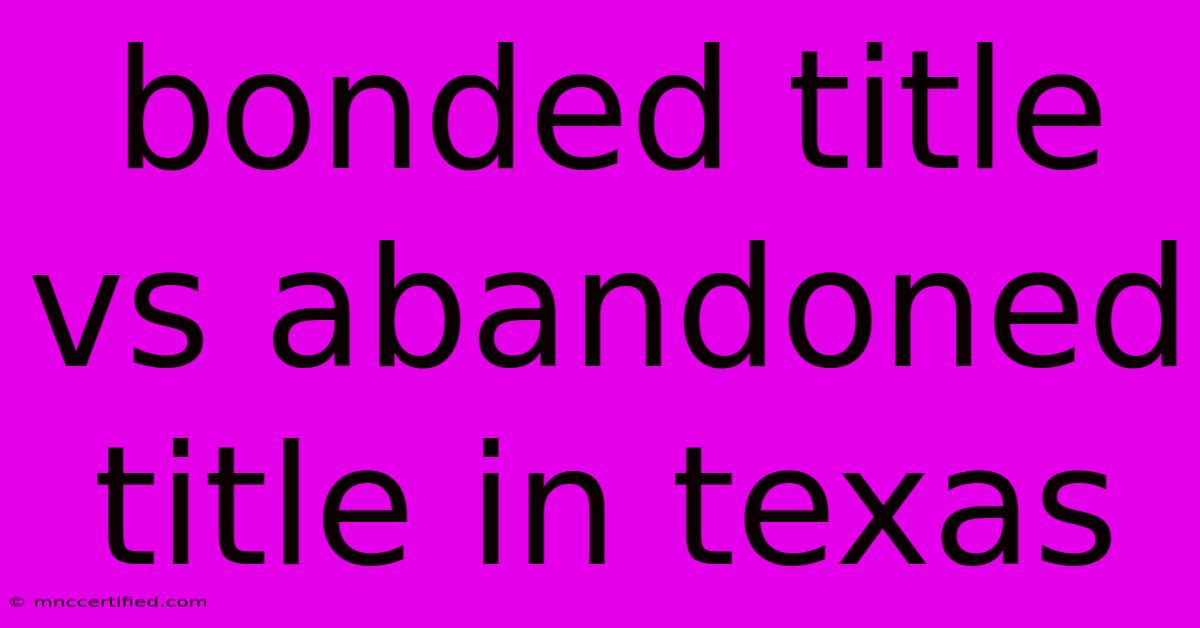 Bonded Title Vs Abandoned Title In Texas