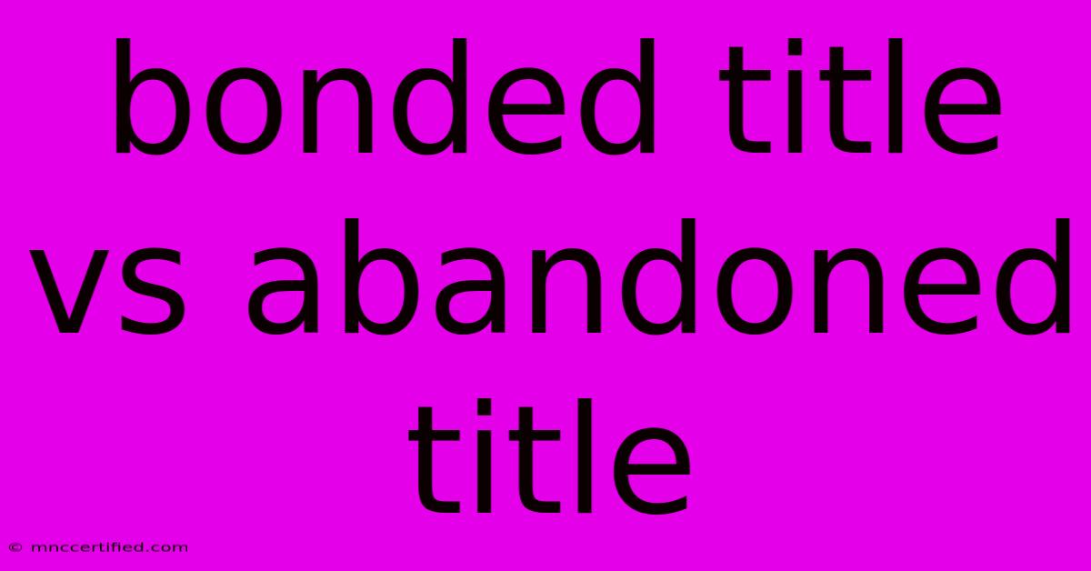 Bonded Title Vs Abandoned Title